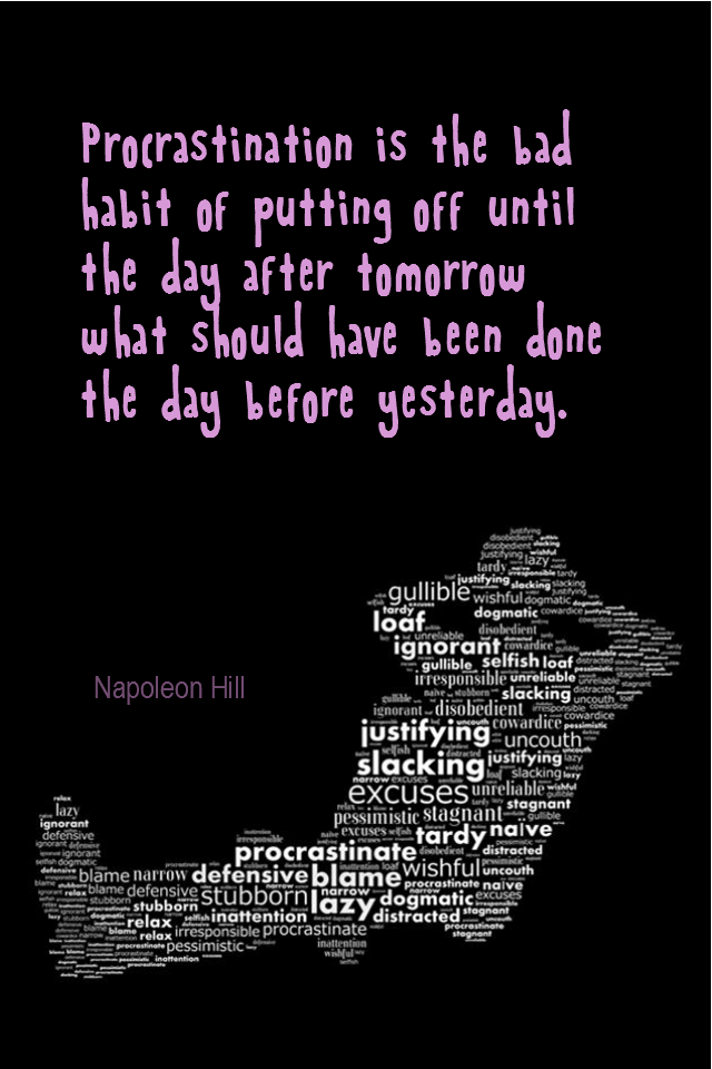 visual quote - image quotation for PROCRASTINATION - Procrastination is the bad habit of putting off until the day after tomorrow what should have been done the day before yesterday. - Napoleon Hill