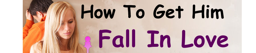 how to get him to fall in love