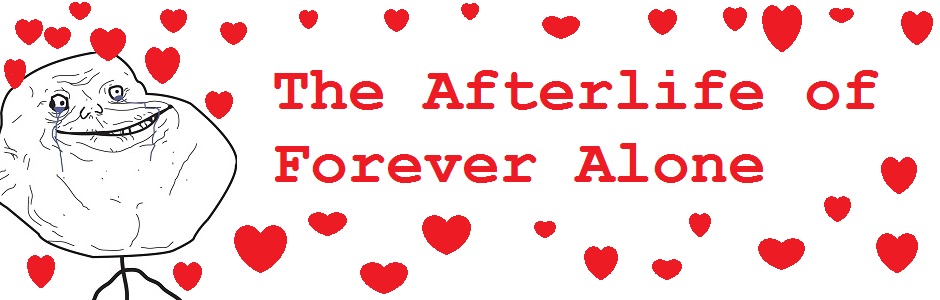 The Afterlife of Forever Alone