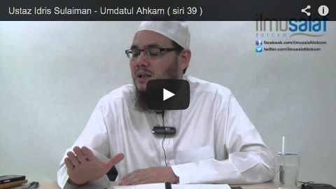 Ustaz Idris Sulaiman – Umdatul Ahkam ( siri 39 )