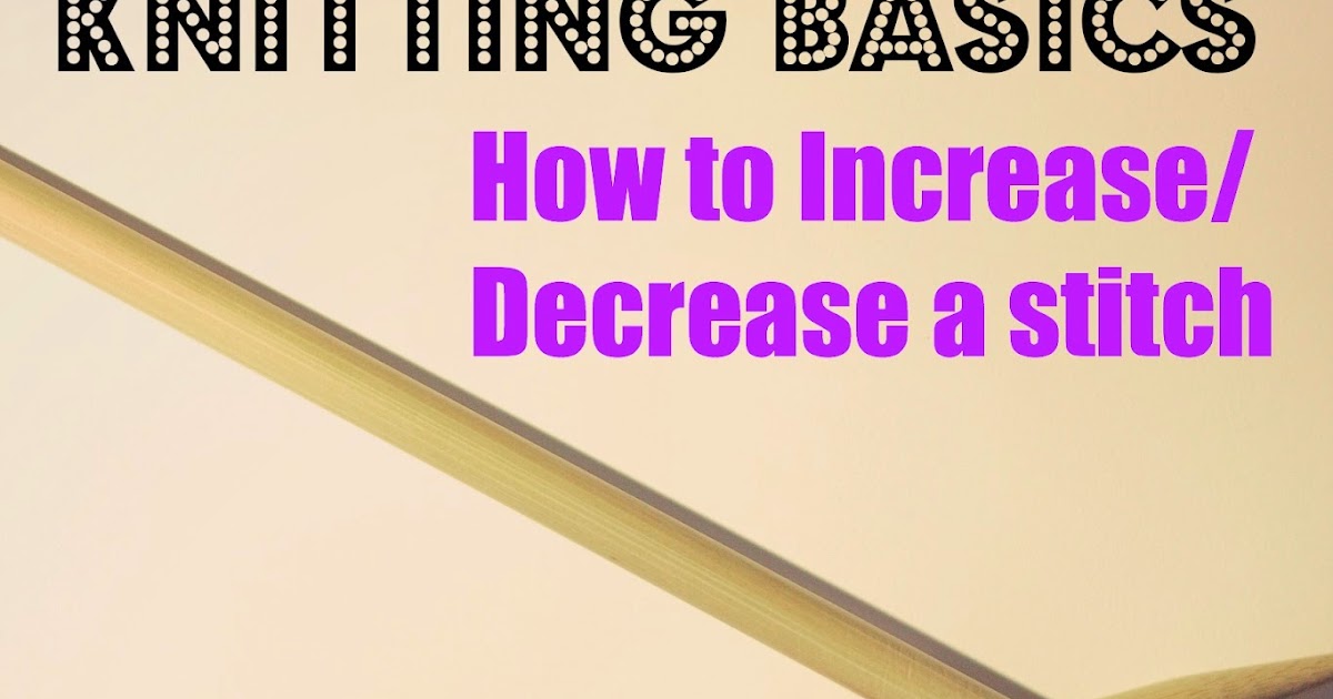 Lexalex: Knitting Basics: How to Increase/Decrease a Stitch
