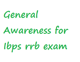 General Awareness for Ibps rrb exam General Awareness for Ibps rrb exam