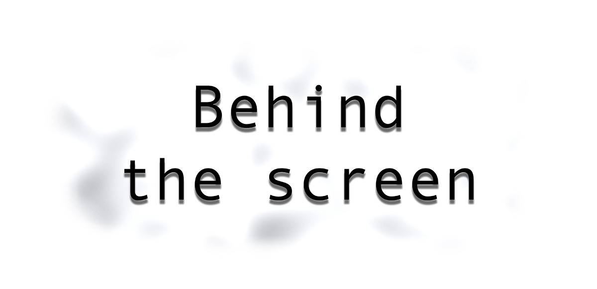Behind the screen
