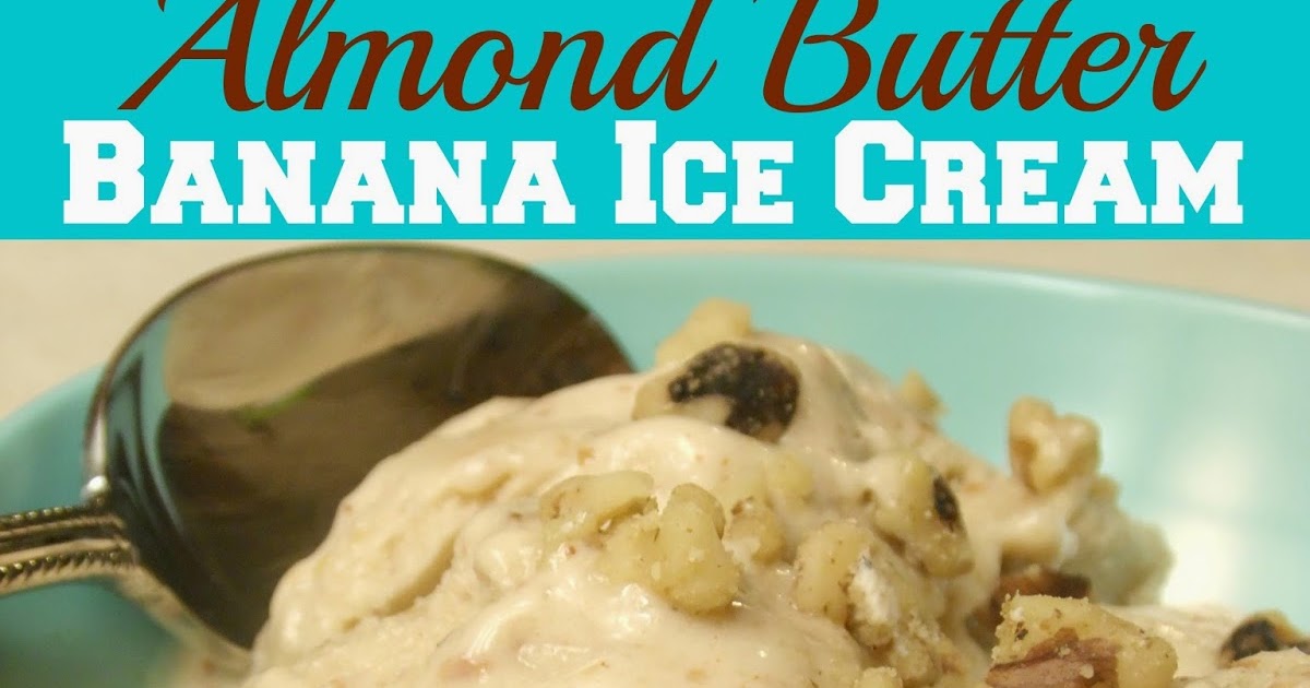 My Table For Eight {by Jen} Almond Butter Banana Ice Cream