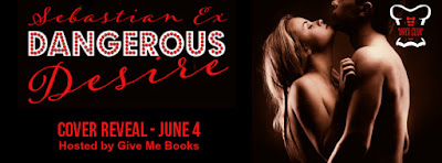Dangerous Desire by Sebastian Ex Cover Reveal with Giveaway!!!