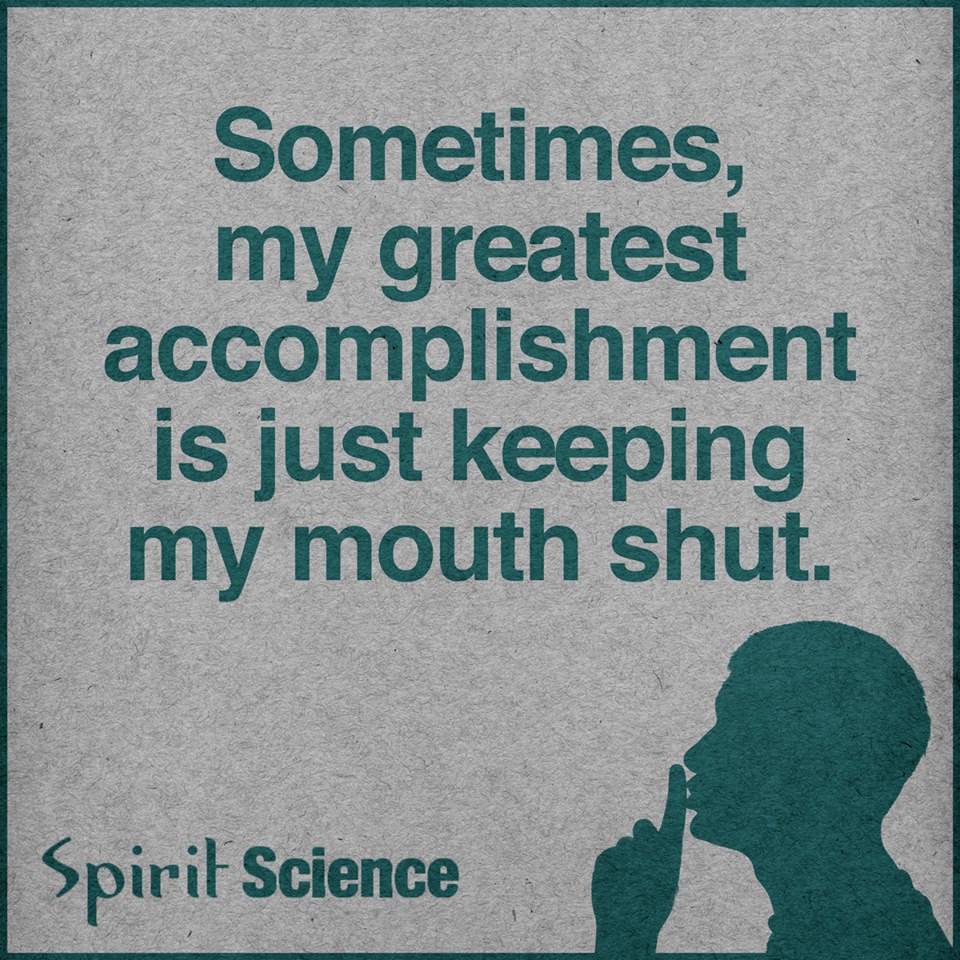 Sometimes my greatest accomplishment is just keeping my mouth shut