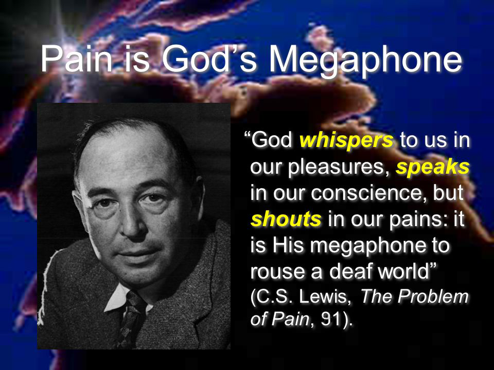 Suffering gets our attentions, forcing us to look to God when we would otherwise ignore Him.