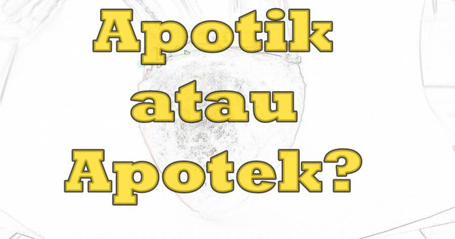 Kata Baku Apotik Atau Apotek, Yang benar adalah?
