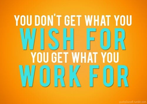 You Get What You Work For