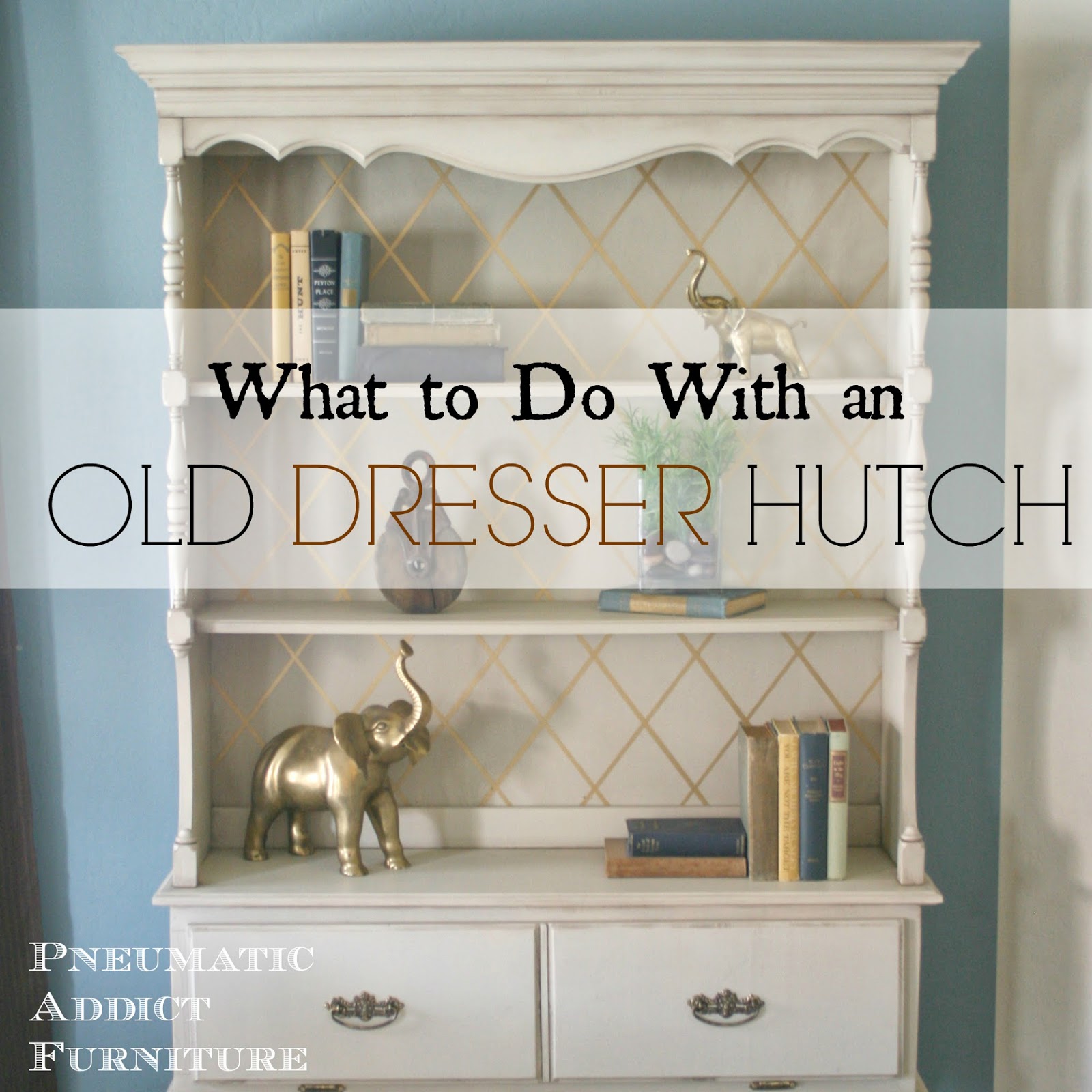 What To Do With An Old Dresser Hutch Pneumatic Addict
