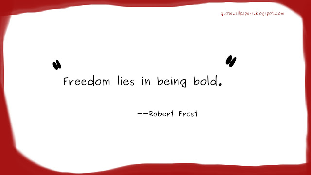 Freedom lies in being bold