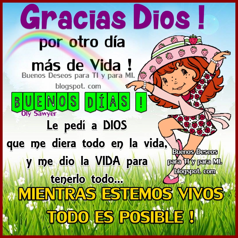 Buenos Deseos para TI y para MÍ * GRACIAS DIOS !!! por otro día más