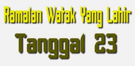 Watak Orang Yang Lahir Tanggal 23 Watak Orang Yang Lahir Tanggal 23