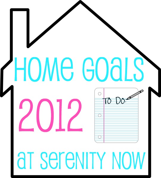 Serenity Now My Home Goals for 2012