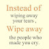 Wipe away the people who made you cry