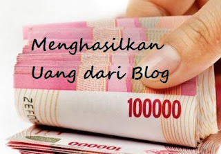 Menghasilkan uang dari blog uang,monetize,blog,penghasilan,untung,blogger,blogging,menghasilkan uang