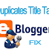 Cara Memperbaiki Duplakasi Title Tag Blogger