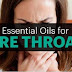 8 Essential Oils for Sore Throat Pain