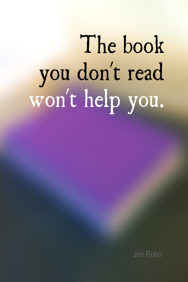 visual quote - image quotation for SELF-IMPROVEMENT - The book you don't read won't help. - Jim Rohn