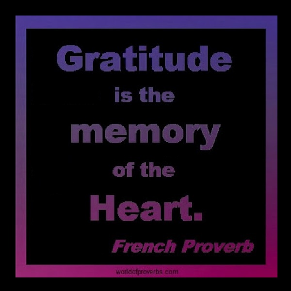 World of Proverbs: Gratitude is the memory of the heart. ~ French