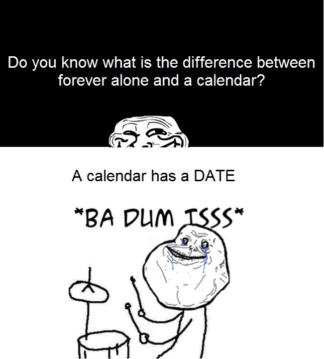 Difference Between Forever Alone And A Calender - Badumtss!