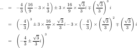           (          )           √-    (√ -)3
...  =  - 4  16- 3 × 1  ± 3× 16 × -3-i∓  --3   i
         3  9       3        9    3      3
       (   )3           √ -      (   )   ( √- )2  ( √ -)
    =   - 4   ± 3× 16 × --3i- 3×  - 4  ×   -3-  ∓   --3  i
          3         9    3          3       3        3
       (      √- )3
    =   - 4 ± -3-i
          3    3
