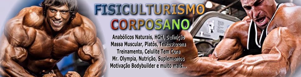 MUSCULAÇÃO CORPOSANO - SITE DE FISICULTURISMO, BODYBUILDERS, FITNESS, MAROMBEIROS E DIVERSAS DICAS