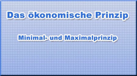 Das ökonomische Prinzip Das ökonomische Prinzip