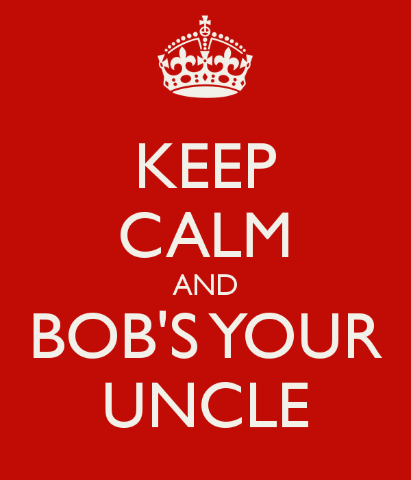 keep-calm-and-bobs-your-uncle-5.png