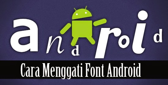 Cara Mengganti Font Android Tanpa Root Cara Mengganti Font Android Tanpa Root