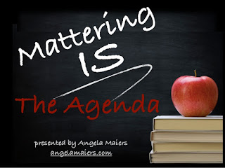 Mattering is the Agenda http://www.slideshare.net/angelamaiers/mattering-is-the-agenda-presentation-at-tassp-and-tepsa-2015
