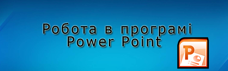 Робота в програмі Microsoft Power Point
