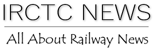 IRCTC NEWS I INDIAN RAILWAY NEWS