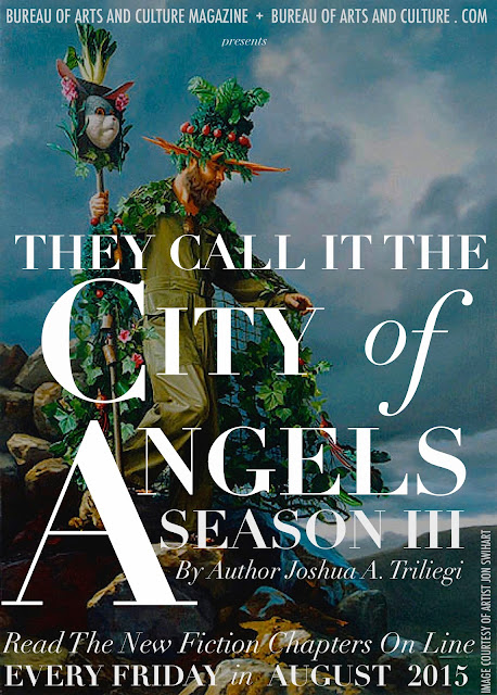 THEY CALL IT THE CITY OF ANGELS  The Original Fiction Series: " THEY CALL IT THE CITY OF ANGELS," began two years ago with Season One. An interesting experiment that originally introduced five fictional families, through dozens of characters that came to life before our readers eyes, when Editor Joshua Triliegi, improvised an entire novel on a daily basis and publicly published each chapter on-line. Season Two was an entire smash hit with readers in Los Angeles, where the novel is set and quickly spread to communities around the world through google translations and word of mouth. Season Three begins in August 2015 and the same rules will apply. The entire final season will be improvised and posted publicly on a weekly basis beginning, Friday August the 7th 2015 and continuing each friday to the stories final completion of Book One. "Improvised," in this instance, means: The writer starts and finishes each section without taking any prior notes whatsoever and publishes the completed episode on all Community Sites. Season III is The Finale'. 