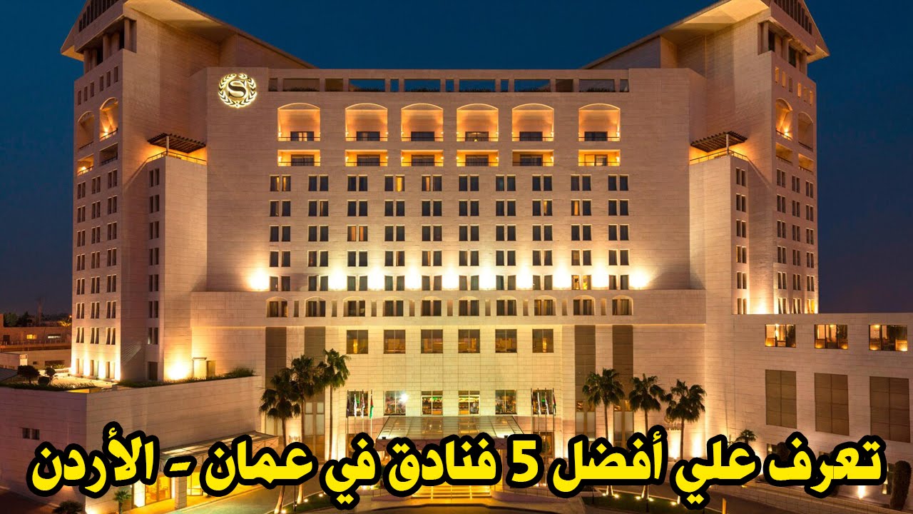 تعرف علي أفضل 5 فنادق في عمان الأردن