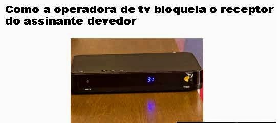 receptor - COMO A OPERADORA DE TV BLOQUEIA O RECEPTOR DO ASSINANTE DEVEDOR Operadora-de-tv-bloqueia-receptor-do-assinante-devedor