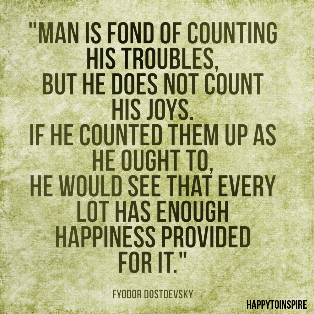 Happy To Inspire Quote of the Day Man is fond of counting his troubles
