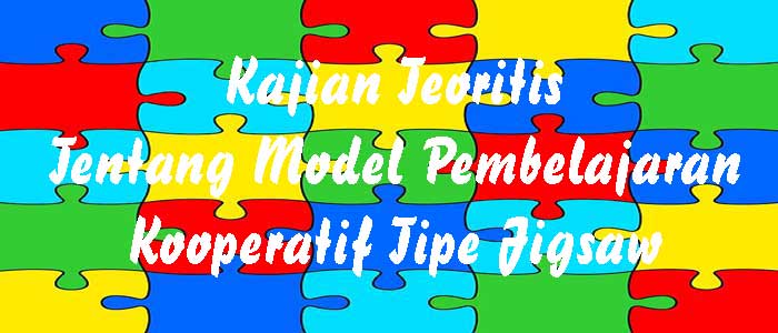 Kajian Teoritis Tentang Model Pembelajaran Kooperatif Tipe Jigsaw Pembelajaran Kooperatif Tipe Jigsaw