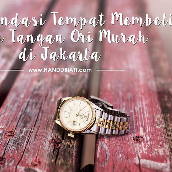 Rekomendasi Tempat membeli Jam Tangan Ori Murah di Jakarta