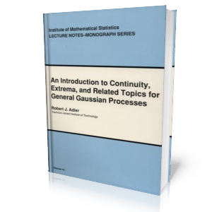 Introduction to continuity, extrema and related topics for general Gaussian processes Robert J. Adler