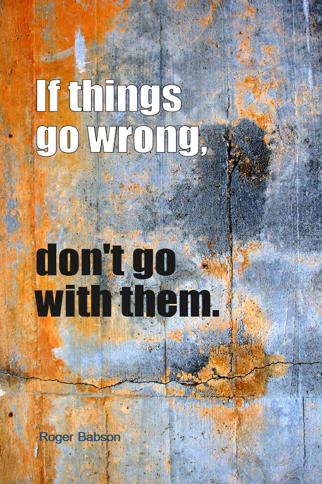 visual quote - image quotation for PROBLEMS - If things go wrong, don't go with them. - Roger Babson