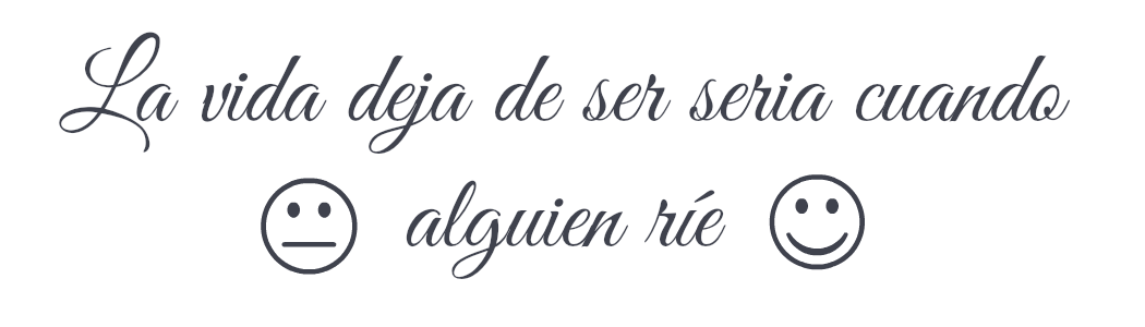 La vida deja de ser seria cuando alguien ríe