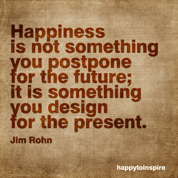 Happiness is not something you postpone for the future; it is ... Happiness is not something you postpone for the future; it is ...