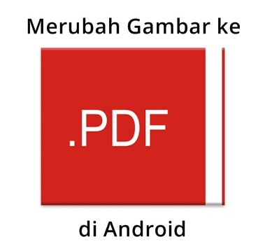 Cara Cepat Merubah Gambar Jadi PDF Dengan Android Cara Cepat Merubah Gambar Jadi PDF Dengan Android