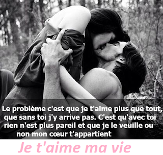 Je t'aime ma vie le probleme c'est que je t'aime plus que ma vie, sans toi j'yarrive pas
