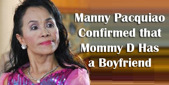 Manny Pacquiao Confirmed that Mommy D Has a Boyfriend Manny Pacquiao Confirmed that Mommy D Has a Boyfriend