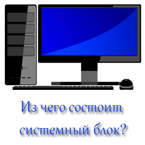 Из чего состоит системный блок? Из чего состоит системный блок компьютера?