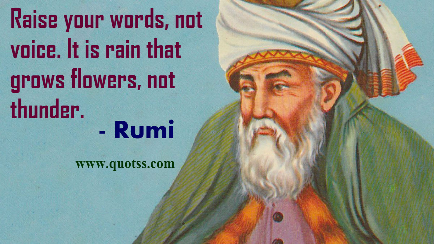 Image Quote on Quotss - Raise your words, not voice. It is rain that grows flowers, not thunder. by