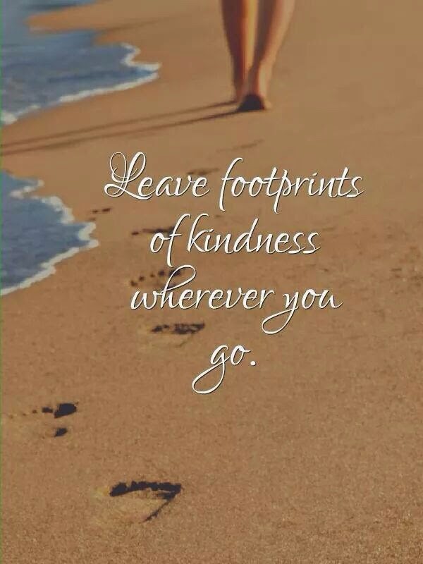 "Leave footprints of kindness wherever you go." ~ Unknown; Picture of human footprints on a beach.