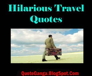 Hilarious Travel Quotes and Sayings - QuoteGanga